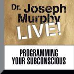 Programming Your Subconscious Dr. Joseph Murphy LIVE!, Joseph Murphy