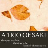 A Trio of Saki The Storyteller, Open Window, Bertie's Christmas Eve, Saki