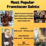 Most Popular Franciscan Saints Saint Francis of Assisi, Saint Anthony of Padua, Saint Maxmilian Kolbe, Saint Padre Pio, Bob Lord
