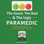 The Good, The Bad & The Ugly Paramedic Growing the good, breaking the bad and undoing the ugly in paramedicine, Tammie Bullard
