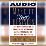 Make It Your Business The Definitive Guide for Launching and Succeeding in Your Own Business, Stephan Schiffman