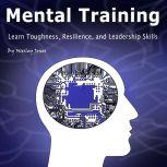 Mental Toughness Learn Toughness, Resilience, and Leadership Skills, Wesley Jones
