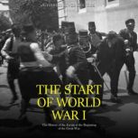 The Start of World War I: The History of the Events at the Beginning of the Great War, Charles River Editors