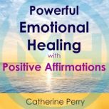 Powerful Emotional Healing with Positive Affirmations, Joel Thielke