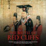 Battle of Red Cliffs, The: The History and Legacy of the Decisive Battle Fought Near the Start of Ancient China's Three Kingdoms Period, Charles River Editors