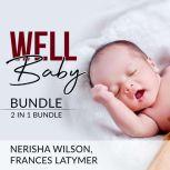 Well Baby Bundle: 2 in 1 Bundle, Baby Sleep Training and Babies Behavior, Nerisha Wilson