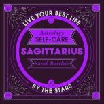Astrology Self-Care: Sagittarius Live your best life by the stars, Sarah Bartlett