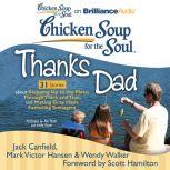 Chicken Soup for the Soul: Thanks Dad - 31 Stories about Stepping Up to the Plate, Through Thick and Thin, and Making Gray Hairs Fathering Teenagers, Jack Canfield