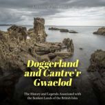 Doggerland and Cantre'r Gwaelod: The History and Legends Associated with the Sunken Lands of the British Isles, Charles River Editors