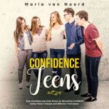 Confidence for Teens Stop Doubting and Stop Stress by Becoming Confident Using These 3 Simple and Effective Techniques, Maria van Noord