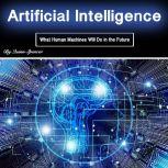 Artificial Intelligence What Human Machines Will Do in the Future, Quinn Spencer