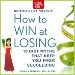 How to Win at Losing 10 Diet Myths That Keep You From Suceeding, Monica Reinagel