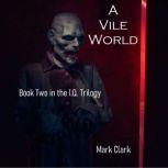 THE I.Q. TRILOGY BOOK 2 - A VILE WORLD, Mark Clark