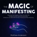The Magic of Manifesting Advanced Techniques to Attract Your Best Life, Manifest Success, Money and Abundance to Become Your Best Self and Stop Chasing and Start Attracting., Sara  Breatna