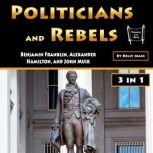 Politicians and Rebels Benjamin Franklin, Alexander Hamilton, and John Muir, Kelly Mass