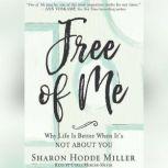 Free of Me Why Life Is Better When It's Not about You, Sharon Hodde Miller