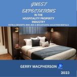 Guest Expectations in The Hospitality Property Industry - 2023 Hotels-Resorts-Inns-Bed and Breakfasts-Vacation Homes, Gerry MacPherson