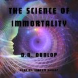 The Science of Immortality, D.N. Dunlop