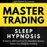 Master Trading Sleep Hypnosis Positive Affirmations To Manifest Money While You Sleep In Trading, LightHeart Hypnosis