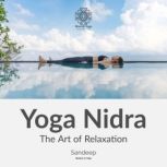 Yoga Nidra: The Art Of Relaxation The ultimate relaxation technique for releasing stress and tension., Sandeep Verma