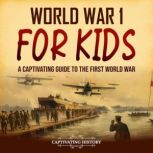 World War 1 for Kids:  A Captivating Guide to the First World War, Captivating History