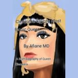 Cleopatra : Egypt Most Iconic Queen A Brief Biography of Queen Cleopatra, Afiane MD