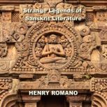 Strange Legends of Sanskrit Literature The Greatest Epics of Lost Technologies, Ancient Advanced Civilization and Mighty Gods Who ruled Earth