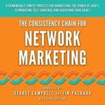 The Consistency Chain for Network Marketing A Remarkably Simple Process for Harnessing the Power of Habit, Eliminating Self Sabotage and Achieving Your Goals