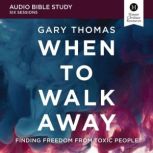 When to Walk Away: Audio Bible Studies Finding Freedom from Toxic People, Gary  Thomas