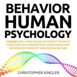 Behavioral Human Psychology 3 Books in 1: Mind Rules to Predict Peoples Emotions and Understand Human Behavior Between Rationality and Human Nature, Christopher Kingler