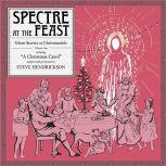 Spectre at the Feast: Ghost Stories at Christmastide Volume One, Steve Hendrickson