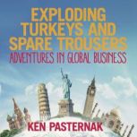 Exploding Turkeys and Spare Trousers Adventures in global business, Ken Pasternak