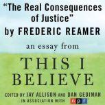 The Real Consequences of Justice A "This I Believe" Essay, Frederic Reamer
