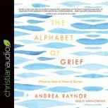 The Alphabet of Grief Words to Help in Times of Sorrow, Andrea Raynor