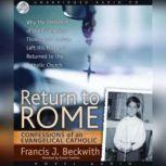 Return to Rome Confessions of an Evangelical Catholic, Francis J. Beckwith