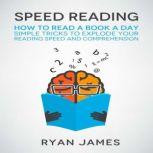 Speed Reading How to Read a Book a Day - Simple Tricks to Explode Your Reading Speed and Comprehension