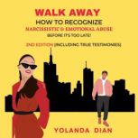 Walk Away How to Recognize Narcissistic and Emotional Abuse Before it's Too Late, Yolanda Dian
