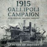 1915 Gallipoli Campaign Short History of the World War I Dardanelles Campaign, Legends of History