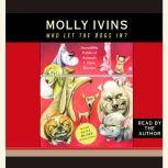 Who Let the Dogs In? Incredible Political Animals I Have Known, Molly Ivins