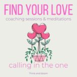 Find your love coaching sessions & meditations - calling in the one Mr right is here, ever-lasting love, soulmate connection, activate the power of attraction, better relationships, trust respect, Think and Bloom