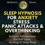 Sleep Hypnosis For Anxiety, Stress, Panic Attacks & Overthinking Positive Affirmations For Self-Love, Healing & Deep Sleep, Meditative Hearts