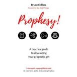 Prophesy! A Practical Guide to Developing your Prophetic Gift, Bruce Collins
