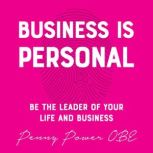 Business is Personal Be the Leader of Your Life and Business, Penny Power
