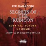 Secrets Of The Rubicon Romes Ruby Red Line, Ivo Ragazzini