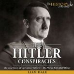 The Hitler Conspiracies The True Story of Operation Valkyrie - The Plot to Kill Adolf Hitler, Liam Dale