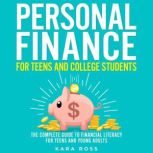 Personal Finance for Teens and College Students The Complete Guide to Financial Literacy for Teens and Young Adults, Kara Ross