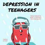 Depression in Teenagers Treatments and Coping Techniques, Tariq Ziyad