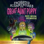 Enchanted Misadventures with Great Aunt Poppy Magic Mayhem, and Monsters, Hallie Christensen