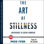 The Art of Stillness Adventures in Going Nowhere, Pico Iyer