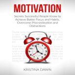 Motivation and Personality: Secrets Successful People Know To Achieve Better Focus & Habits That Stick, Kristina Dawn